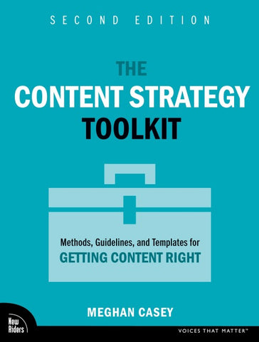 The Content Strategy Toolkit: Methods, Guidelines, and Templates for Getting Content Right