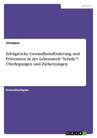 Erfolgreiche Gesundheitsförderung und Prävention in der Lebenswelt "Schule"? Überlegungen und Zielsetzungen