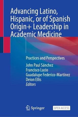 Advancing Latino, Hispanic, or of Spanish Origin+ Leadership in Academic Medicine