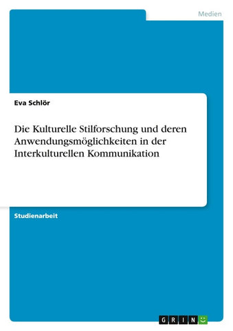 Die Kulturelle Stilforschung und deren Anwendungsmöglichkeiten in der Interkulturellen Kommunikation