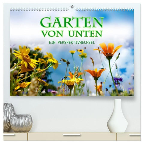Garten von unten. Ein Perspektivwechsel (hochwertiger Premium Wandkalender 2027 DIN A2 quer), Kunstdruck in Hochglanz