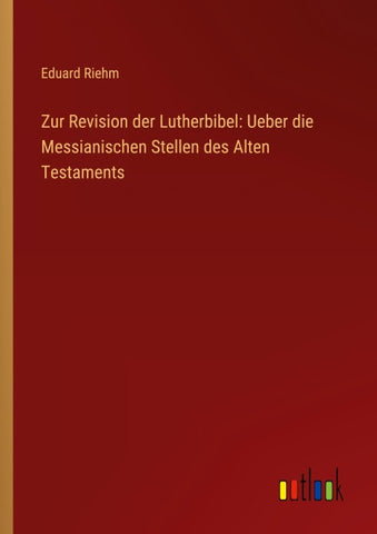 Zur Revision der Lutherbibel: Ueber die Messianischen Stellen des Alten Testaments