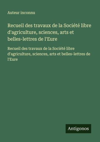 Recueil des travaux de la Société libre d'agriculture, sciences, arts et belles-lettres de l'Eure