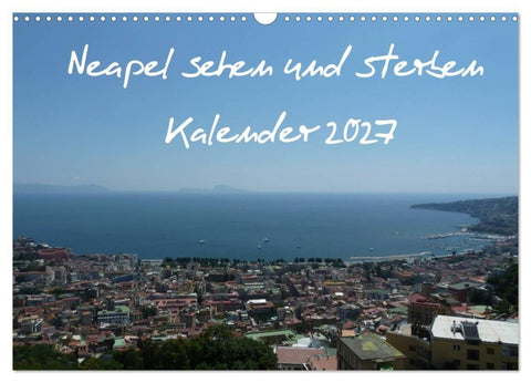 Neapel sehen und sterben (Wandkalender 2027 DIN A3 quer), CALVENDO Monatskalender