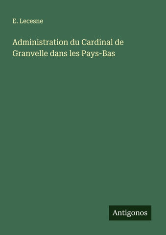 Administration du Cardinal de Granvelle dans les Pays-Bas
