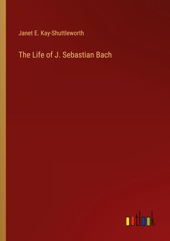 The Life of J. Sebastian Bach