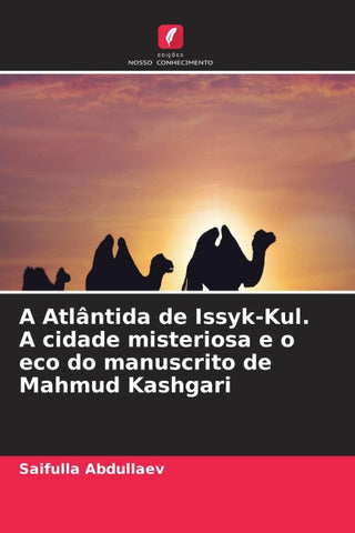 A Atlântida de Issyk-Kul. A cidade misteriosa e o eco do manuscrito de Mahmud Kashgari
