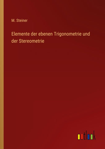 Elemente der ebenen Trigonometrie und der Stereometrie