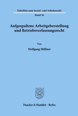 Aufgespaltene Arbeitgeberstellung und Betriebsverfassungsrecht.