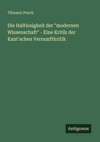 Die Haltlosigkeit der "modernen Wissenschaft" - Eine Kritik der Kant'schen Vernunftkritik