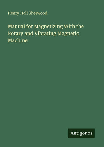 Manual for Magnetizing With the Rotary and Vibrating Magnetic Machine