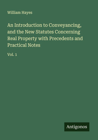 An Introduction to Conveyancing, and the New Statutes Concerning Real Property with Precedents and Practical Notes