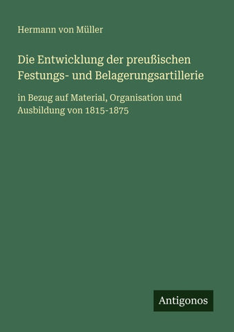 Die Entwicklung der preußischen Festungs- und Belagerungsartillerie