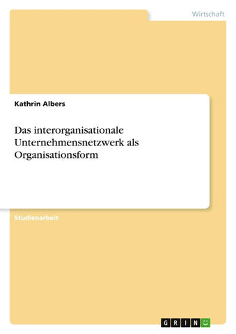 Das interorganisationale Unternehmensnetzwerk als Organisationsform