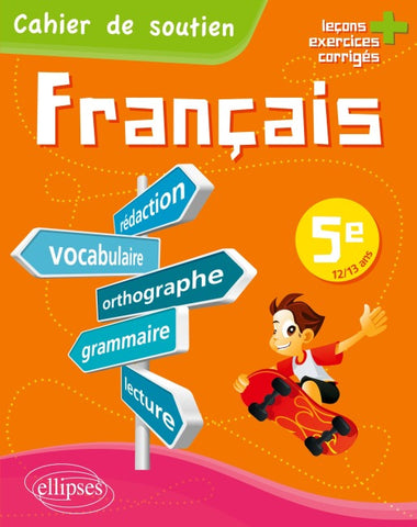 Le français en 5e - Cahier de soutien (orthographe, grammaire, vocabulaire, rédaction, lecture, exercices corrigés)