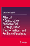 After Oil : A Comparative Analysis of Oil Heritage, Urban Transformations, and Resilience Paradigms