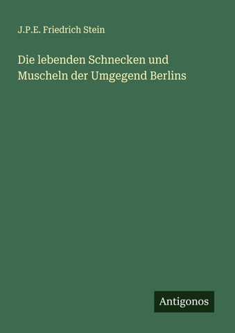 Die lebenden Schnecken und Muscheln der Umgegend Berlins