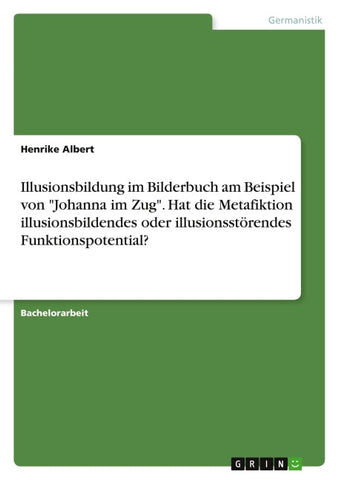 Illusionsbildung im Bilderbuch am Beispiel von "Johanna im Zug". Hat die Metafiktion illusionsbildendes oder illusionsstörendes Funktionspotential?