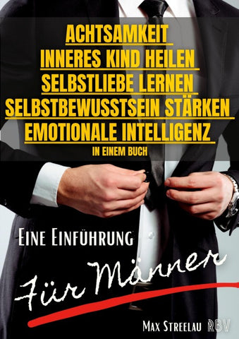 Achtsamkeit - Inneres Kind heilen - Selbstliebe lernen - Selbstbewusstsein stärken - Emotionale Intelligenz in einem Buch - Eine Einführung für Männer