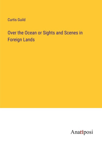 Over the Ocean or Sights and Scenes in Foreign Lands