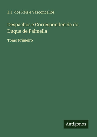 Despachos e Correspondencia do Duque de Palmella