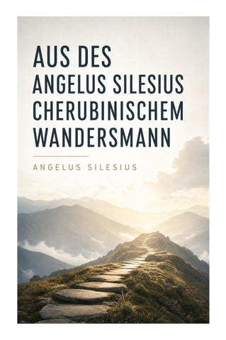 Aus des Angelus Silesius Cherubinischem Wandersmann