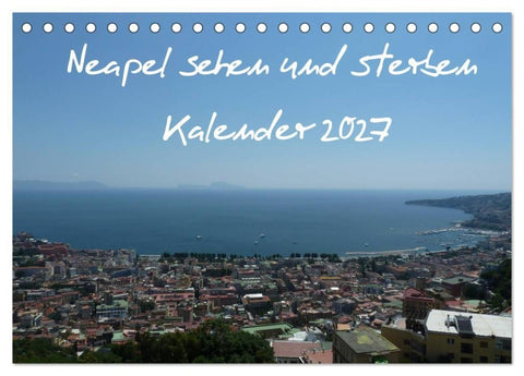 Neapel sehen und sterben (Tischkalender 2027 DIN A5 quer), CALVENDO Monatskalender