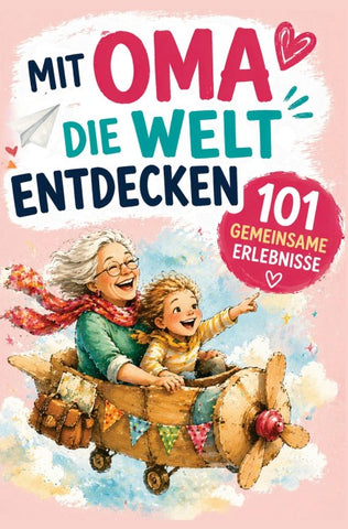 Mit Oma die Welt entdecken: 101 gemeinsame Erlebnisse
