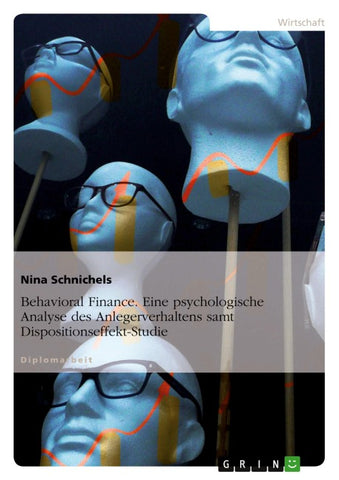 Behavioral Finance. Eine psychologische Analyse des Anlegerverhaltens samt Dispositionseffekt-Studie