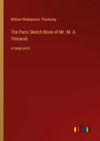 The Paris Sketch Book of Mr. M. A. Titmarsh