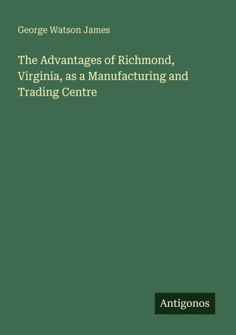 The Advantages of Richmond, Virginia, as a Manufacturing and Trading Centre