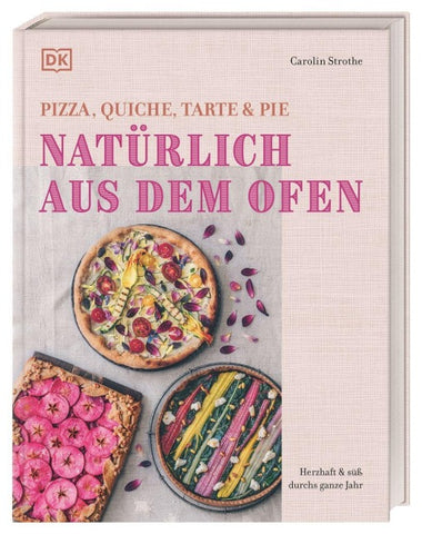Natürlich aus dem Ofen: Pizza, Quiche, Tarte & Pie