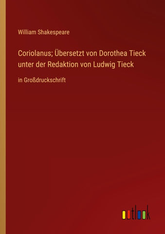 Coriolanus; Übersetzt von Dorothea Tieck unter der Redaktion von Ludwig Tieck