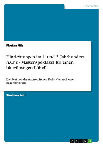 Hinrichtungen im 1. und 2. Jahrhundert n.Chr. - Massenspektakel für einen blutrünstigen Pöbel?