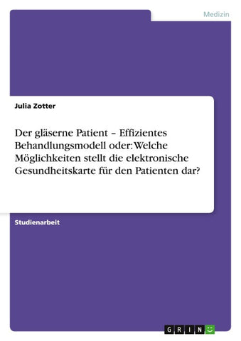 Der gläserne Patient - Effizientes Behandlungsmodell  oder: Welche Möglichkeiten stellt die elektronische Gesundheitskarte für den Patienten dar?