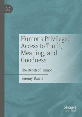 Humor’s Privileged Access to Truth, Meaning, and Goodness