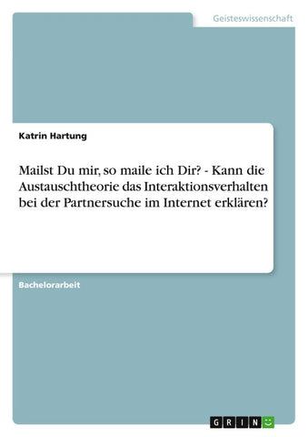 Mailst Du mir, so maile ich Dir? - Kann die Austauschtheorie das Interaktionsverhalten bei der Partnersuche im Internet erklären?