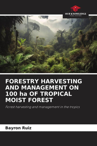 FORESTRY HARVESTING AND MANAGEMENT ON 100 ha OF TROPICAL MOIST FOREST