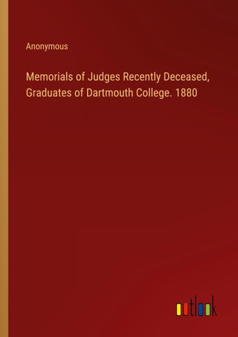 Memorials of Judges Recently Deceased, Graduates of Dartmouth College. 1880