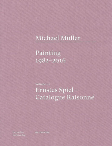 Michael Müller. Ernstes Spiel. Catalogue Raisonné