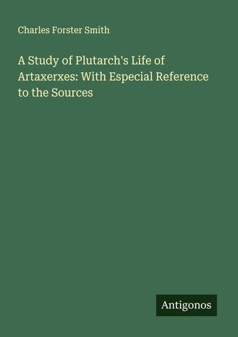 A Study of Plutarch's Life of Artaxerxes: With Especial Reference to the Sources
