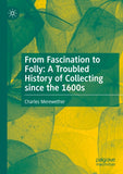 From Fascination to Folly: A Troubled History of Collecting since the 1600s