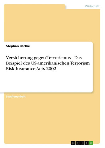 Versicherung gegen Terrorismus - Das Beispiel des US-amerikanischen Terrorism Risk Insurance Acts 2002