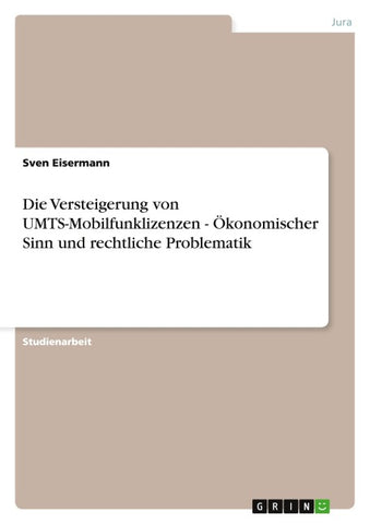 Die Versteigerung von UMTS-Mobilfunklizenzen - Ökonomischer Sinn und rechtliche Problematik