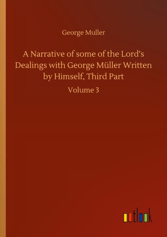 A Narrative of some of the Lord's Dealings with George Müller Written by Himself, Third Part