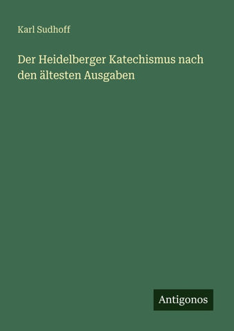 Der Heidelberger Katechismus nach den ältesten Ausgaben