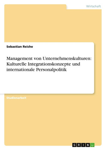 Management von Unternehmenskulturen: Kulturelle Integrationskonzepte und internationale Personalpolitik