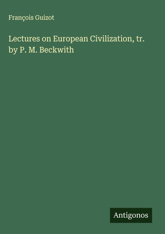 Lectures on European Civilization, tr. by P. M. Beckwith