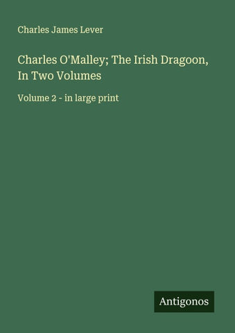 Charles O'Malley; The Irish Dragoon, In Two Volumes