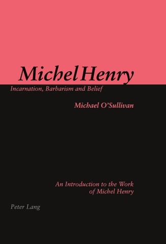 Michel Henry: Incarnation, Barbarism and Belief